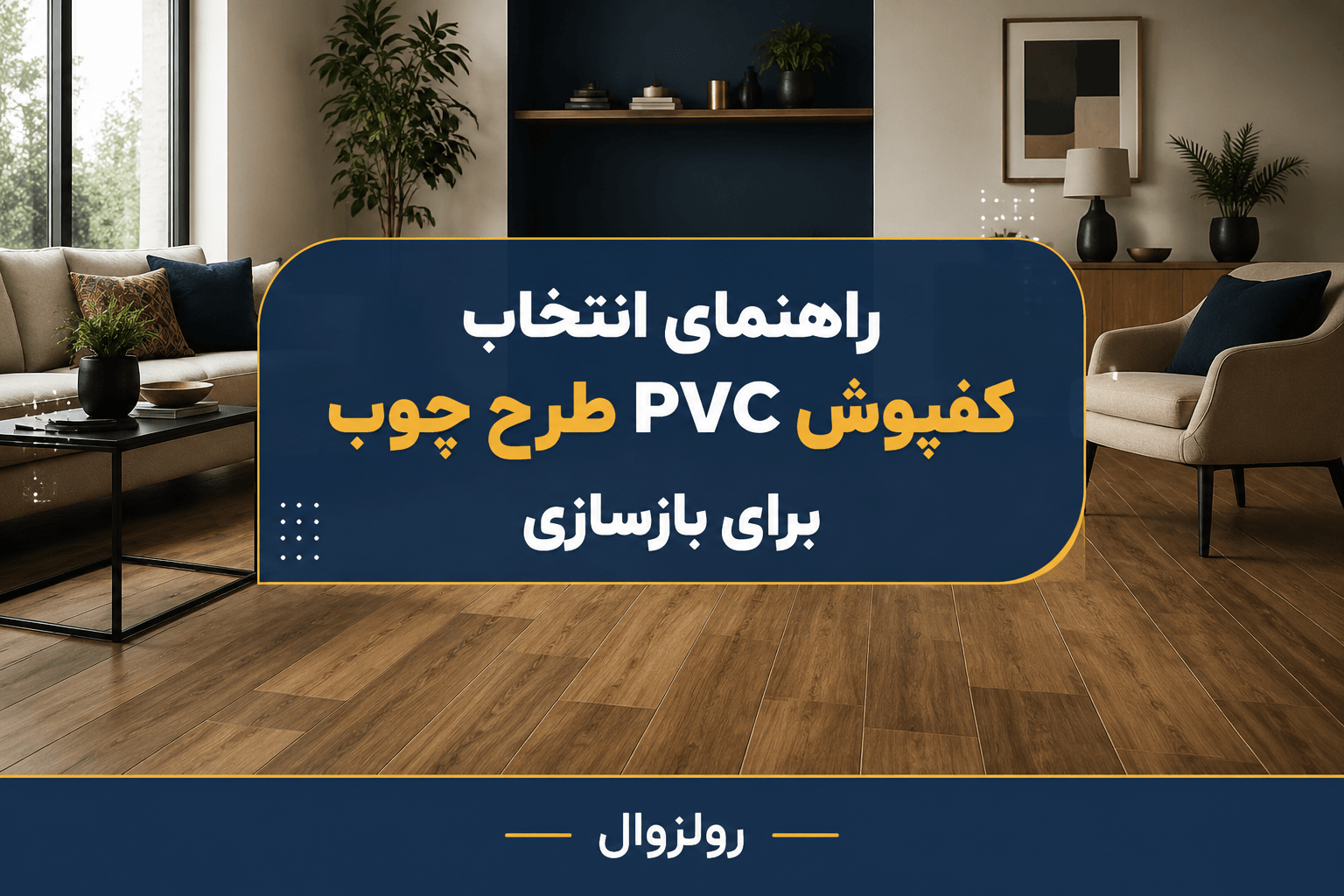 راهنمای انتخاب کفپوش PVC طرح چوب برای بازسازی